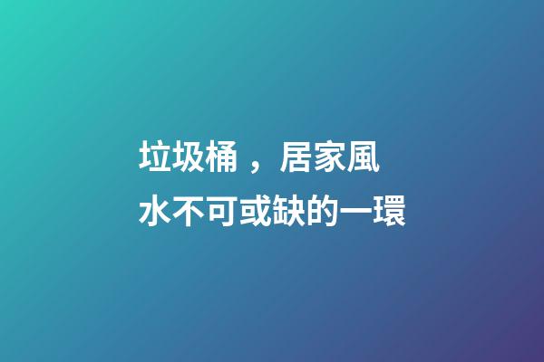 垃圾桶，居家風水不可或缺的一環